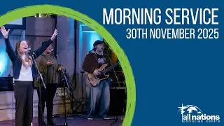 Sunday Morning Service | 30th November 2025 | All Nations Christian Centre