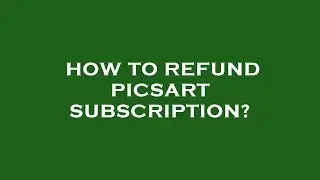 How to refund picsart subscription?