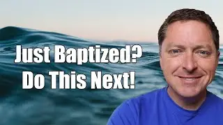 Now That You've Been Baptized - 6 Things That Will Keep You Growing!