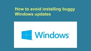How to avoid installing buggy Windows updates