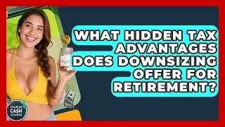 What Hidden Tax Advantages Does Downsizing Offer For Retirement? - Couples Cash Course