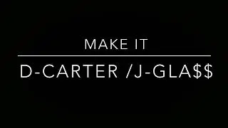 MAKE IT-(D.CARTER ft .JGLA$$)