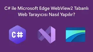 C# ile Microsoft Edge WebView2 Tabanlı Web Tarayıcısı Nasıl Yapılır? (T&uuml;rkiye'de İlk)