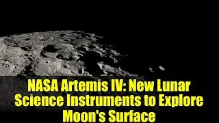 NASA Artemis IV: New Lunar Science Instruments to Explore Moon's Surface