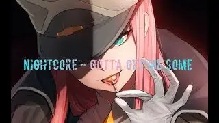 Nightcore - Gotta Get Me Some