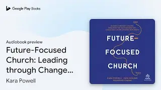 Future-Focused Church: Leading through Change,&hellip; by Kara Powell &middot; Audiobook preview