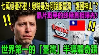 七萬億砸不動！奧特曼為何跪服臺灣“護國神山”？晶片戰爭的終極真相曝光！