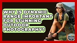 Why Is Dynamic Range Important For Stunning Outdoor Photography? - The Hiker's Advice