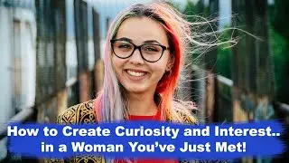 How to Make a Woman Fall in Love with You, Create Curiosity and Interest in a Woman You've Just Met.