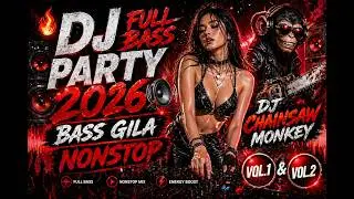🔥 DJ FULL BASS PARTY 2026 🔊 BASS GILA NONSTOP vol1 & vol 2 | DJ Chainsaw Monkey