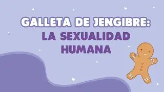 Galleta de Jengibre: la sexualidad humana