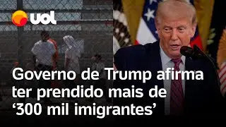 Trump diz que prendeu mais de 300 mil imigrantes irregulares nos primeiros meses de governo