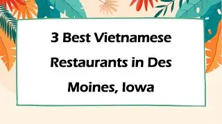 3 Best Vietnamese Restaurants in Des Moines, Iowa | Vietnamese Cuisine