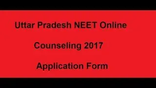 UPNEET 2017 Application Form 2017, Counseling Form