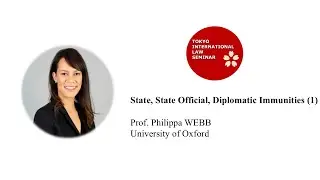 &ldquo;State, State Official, Diplomatic Immunities (1)&rdquo;, Prof. Philippa WEBB  (University of Oxford)