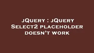 jQuery : jQuery Select2 placeholder doesn't work