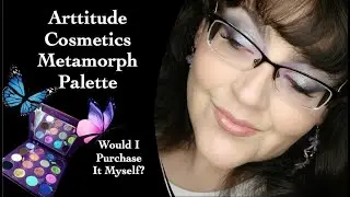 Arttitude Cosmetics Metamorph Palette | Would I Purchase It Myself?