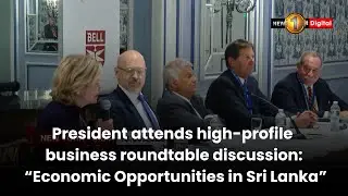 President attends high-profile business roundtable discussion: &ldquo;Economic Opportunities in Sri Lanka&rdquo;