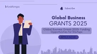 Global Business Grants 2025 Funding Opportunities for Entrepreneurs & Startups
