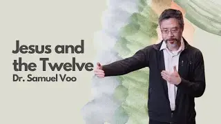 Jesus and the Twelve | Dr. Samuel Voo | Feb 9th, 2025