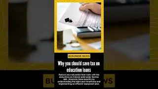 Why you should save tax on education loans...