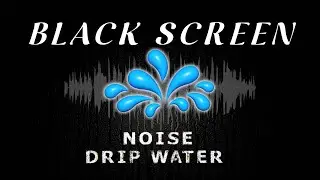 The Rhythmic Pulse Water Drips for  Deep Sleep | BLACK SCREEN