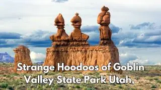 Strange Hoodoos of Goblin Valley State Park, Utah: Unbelievable Rock Formations!