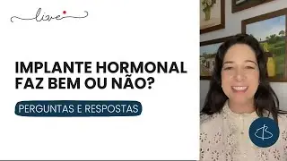 IMPLANTE HORMONAL FAZ BEM? PERGUNTAS E RESPOSTAS (Live do dia 16/11)
