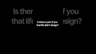 Is there a part of you that life didn't design?