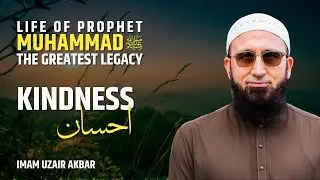 Ep03: Kindness | Life of Prophet ﷺ - The Greatest Legacy | Imam Uzair Akbar