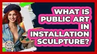 What Is Public Art In Installation Sculpture? - Art Across Cultures