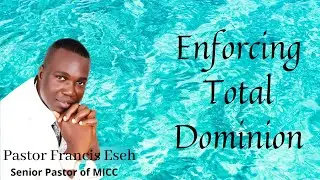 Enforcing Total Dominion-Pastor Francis Eseh