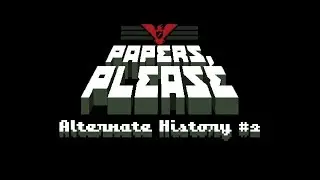 Papers Please Alternate History / Episode #2