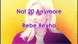 Not 20 Anymore - Bebe Rexha (Lyrics)