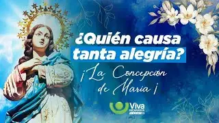 ¿Quién Causa Tanta Alegría? ¡La Concepción De María!