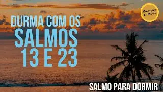Durma com os Salmos 13 e 23 - Salmos para dormir