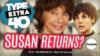 DOCTOR WHO - Type 40 EXTRA: SUSAN RETURNS?