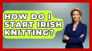 How Do I Start Irish Knitting? - Discovering Ireland Now