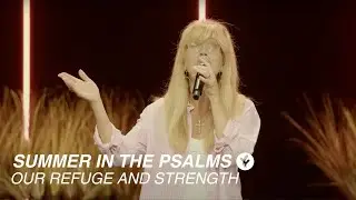 SUMMER IN THE PSALMS | Our Refuge and Strength