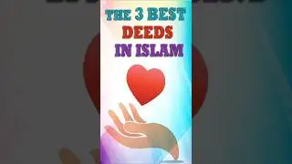 The 3 Best Deeds in Islam