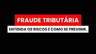 Fraude Tribut&aacute;ria: entenda os riscos e como se previnir.