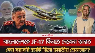 বাংলাদেশকে JF 17 কিনতে পারবেনা | ভারতীয় জেনারেলের হুমকি | India vs Bangladesh | News 24 Ghanta