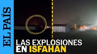 EEUU ATACA IR&Aacute;N | Las explosiones en la ciudad iran&iacute; de Isfahan | EL PA&Iacute;S