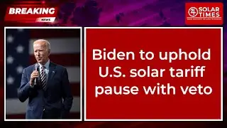 Solar Times News: Biden Maintains Solar Tariff Pause with Veto
