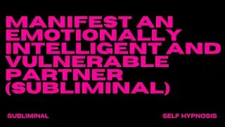 MANIFEST AN EMOTIONALLY INTELLIGENT AND VULNERABLE PARTNER (SUBLIMINAL)