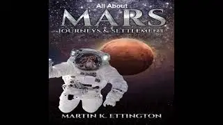 All about Mars Journeys and Settlement - Martin K. Ettington