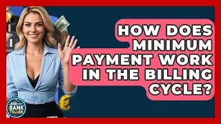 How Does Minimum Payment Work In The Billing Cycle? - Ask Your Bank Teller