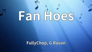 FullyChop, G Ravon - Fan Hoes (Lyrics)