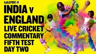 LIVE: India v England 5th Test, Day 2, Dharamshala | talkSPORT Cricket