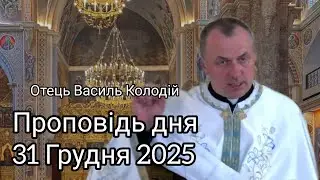 Отець Василь Колодій - Проповідь дня 31 грудня 2025.